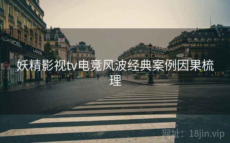 妖精影视tv电竞风波经典案例因果梳理