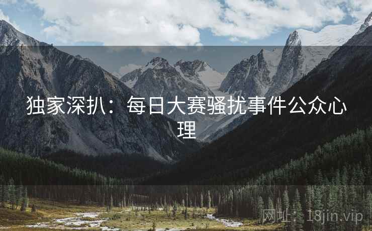 独家深扒：每日大赛骚扰事件公众心理